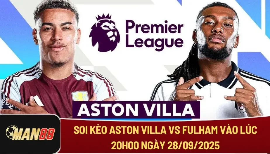 MAN88 Soi Kèo Aston Villa Vs Fulham Vào Lúc 20h00 28/09/2025 - NHA