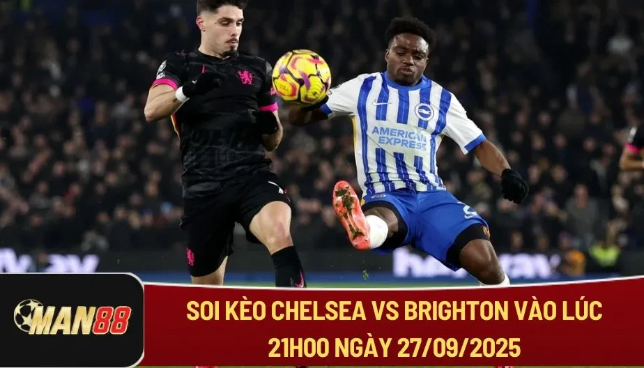 MAN88 Soi Kèo Chelsea Vs Brighton Lúc 21h00 Ngày 27/09 - NHA